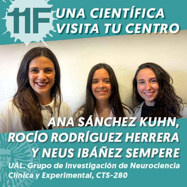 UAL 11F Una Científica Visita tu Centro: Ana Sánchez Kuhn, Rocío Rodríguez Herrera y Neus Ibáñez Sempere