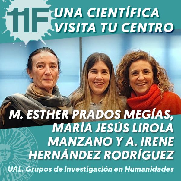 UAL 11F Una Científica Visita tu Centro: M. Esther Prados Megías, María Jesús Lirola Manzano y A. Irene Hernández Rodríguez 
