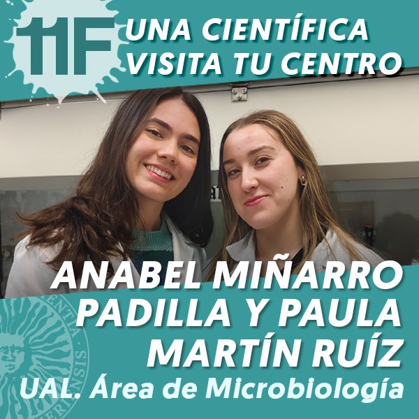 UAL 11F Una Científica Visita tu Centro: Anabel Miñarro Padilla y Paula Martín Ruiz